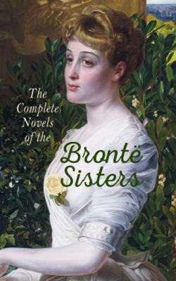 The Complete Novels of the Brontë Sisters - Anne Bronte 