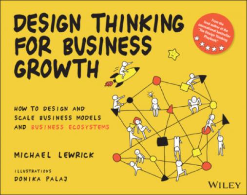 Design Thinking for Business Growth - Michael  Lewrick 