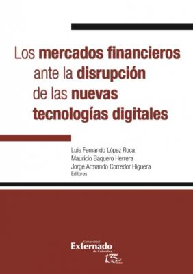 Los mercados financieros ante la disrupción de las nuevas tecnologías digitales - Mauricio Baquero Herrera 