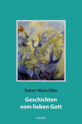 Geschichten vom lieben Gott - Rainer Maria Rilke 