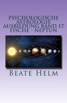 Psychologische Astrologie - Ausbildung Band 17: Fische - Neptun - Beate Helm 