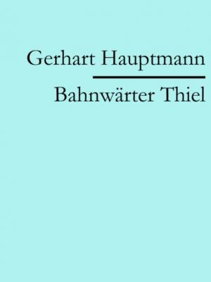 Bahnwärter Thiel - Gerhart Hauptmann 