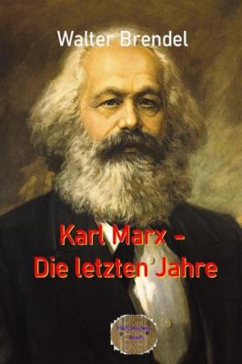 Karl Marx – Die letzten Jahre - Walter Brendel 