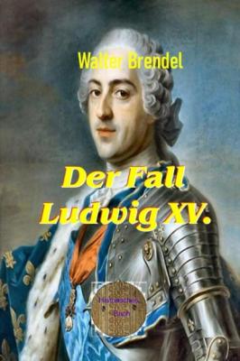 Der Fall Ludwig XV. - Walter Brendel 