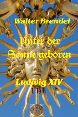 Unter der Sonne geboren, 1. Teil - Walter Brendel 