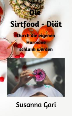 Die Sirtfood - Diät für Anfänger - Susanna Gari 