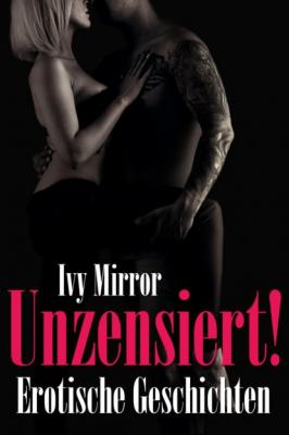 UNZENSIERT! - Storys ab 18, Erotische Geschichten - Ivy Mirror 
