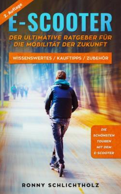 E-Scooter – Der ultimative Ratgeber für die Mobilität der Zukunft - Ronny Schlichtholz 