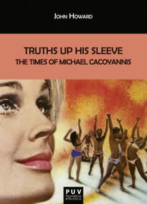 Truths Up His Sleeve: The Times of Michael Cacoyannis - John Howard BIBLIOTECA JAVIER COY D'ESTUDIS NORD-AMERICANS