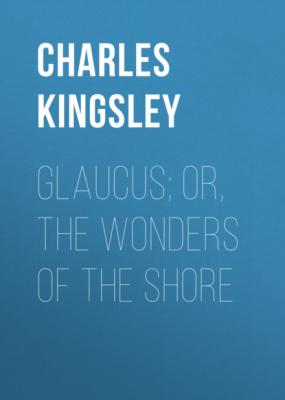 Glaucus; Or, The Wonders of the Shore - Charles Kingsley 