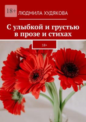 С улыбкой и грустью в прозе и стихах. 18+ - Людмила Худякова 
