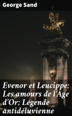 Evenor et Leucippe: Les amours de l'Âge d'Or; Légende antidéluvienne - George Sand 
