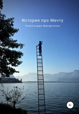 История про Мечту - Александра Макартичян 