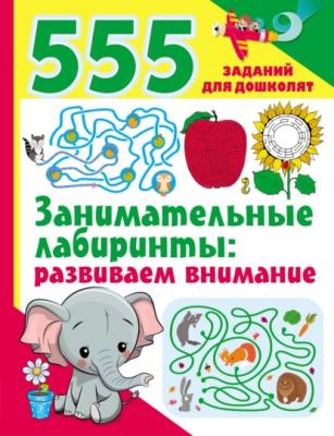 Занимательные лабиринты: развиваем внимание - Группа авторов 555 заданий для дошколят