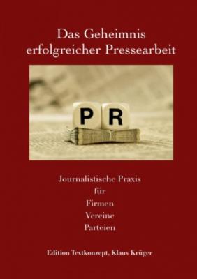Das Geheimnis erfolgreicher Pressearbeit - Klaus Krüger 