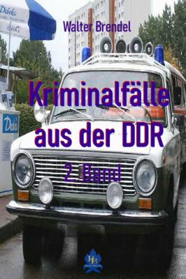Kriminalfälle aus der DDR - 2. Band - Walter Brendel 