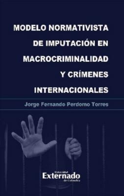 Modelo normativista de imputación en macrocriminalidad y crímenes internacionales - Jorge Fernando Perdomo Torres 