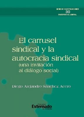 El carrusel sindical y la autocracia sindical (una invitación al diálogo social) - Diego Alejandro Sánchez Acero 
