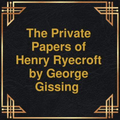 The private papers of Henry Ryecroft (Unabridged) - George Gissing 