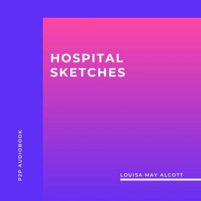 Hospital Sketches (Unabridged) - Louisa May Alcott 