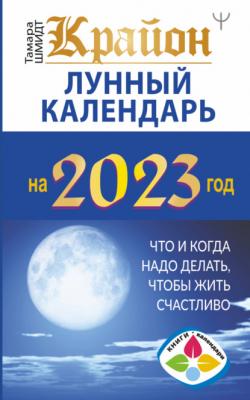 Крайон. Лунный календарь 2023. Что и когда надо делать, чтобы жить счастливо - Тамара Шмидт Книги-календари 2023