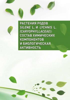 Растения родов Silene L. и Lychnis L. (Caryophyllaceae): состав химических компонентов и биологическая активность - Коллектив авторов 