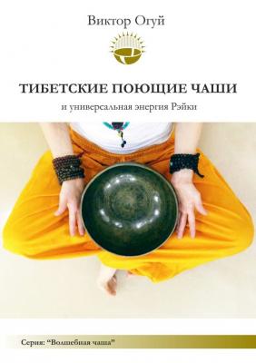Тибетские поющие чаши и универсальная энергия Рэйки - Виктор Олегович Огуй Волшебная чаша