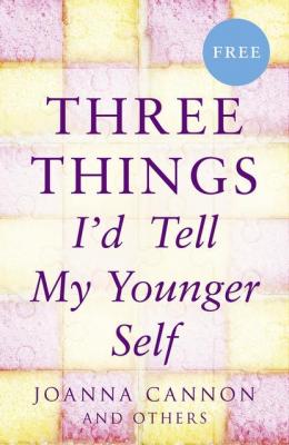 Three Things I’d Tell My Younger Self (E-Story) - Joanna  Cannon 