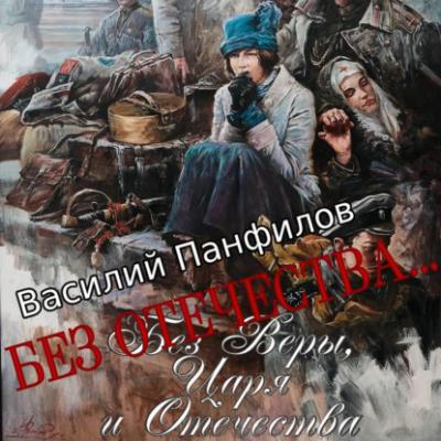 Без Отечества… - Василий Панфилов Без Веры, Царя и Отечества