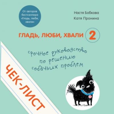 Чек-лист «Срочное руководство по решению собачьих проблем» - Анастасия Бобкова Гладь, люби, хвали. Бестселлеры по воспитанию домашних питомцев