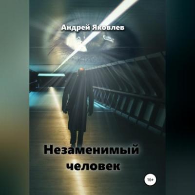 Незаменимый человек - Андрей Владимирович Яковлев 
