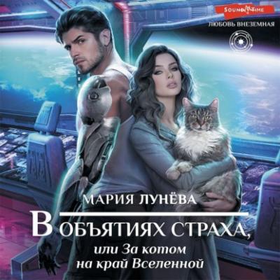 В объятиях страха, или За котом на край Вселенной - Мария Лунёва Любовь внеземная (АСТ)