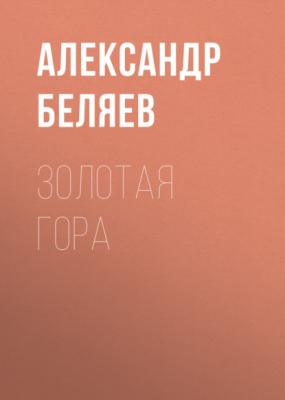 Золотая гора - Александр Беляев 