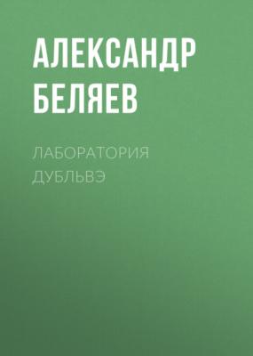 Лаборатория Дубльвэ - Александр Беляев 