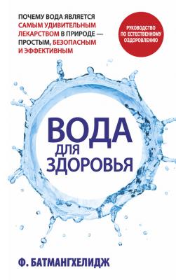 Вода для здоровья - Фирейдон Батмангхелидж Здоровье и альтернативная медицина (Попурри)