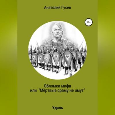 Обломки мифа, или «Мёртвые сраму не имут» - Анатолий Алексеевич Гусев 
