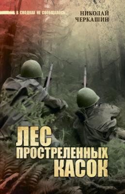 Лес простреленных касок - Николай Черкашин В сводках не сообщалось…