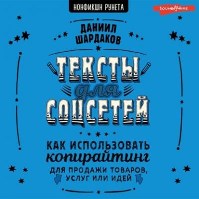 Тексты для соцсетей. Как использовать копирайтинг для продажи товаров, услуг или идей - Даниил Шардаков Нонфикшн Рунета