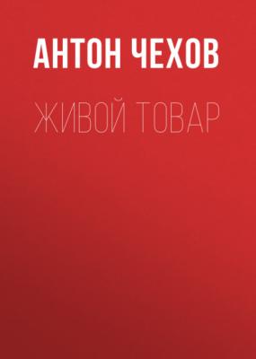 Живой товар - Антон Чехов 