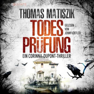 Todesprüfung - Ein Corinna-Dupont-Thriller (ungekürzt) - Thomas Matiszik 
