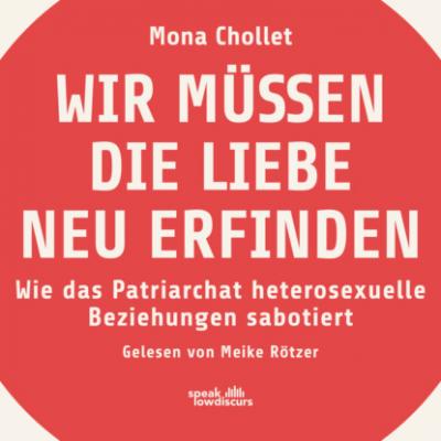 Wir müssen die Liebe neu erfinden - Wie das Patriarchat heterosexuelle Beziehungen sabotiert (Ungekürzt) - Mona Chollet 