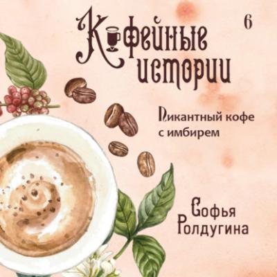 Пикантный кофе с имбирем - Софья Ролдугина Кофейные истории