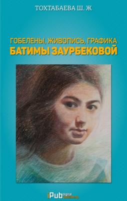 Гобелены, живопись, графика Батимы Заурбековой - Шайзада Тохтабаева 