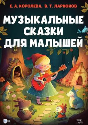 Музыкальные сказки для малышей. Учебно-методическое пособие - В. Т. Ларионов 