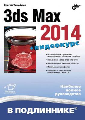 3ds Max 2014 - Сергей Тимофеев В подлиннике. Наиболее полное руководство
