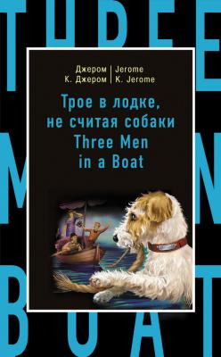 Трое в лодке, не считая собаки / Three Men in a Boat (to Say Nothing of the Dog) - Джером К. Джером Бестселлер на все времена
