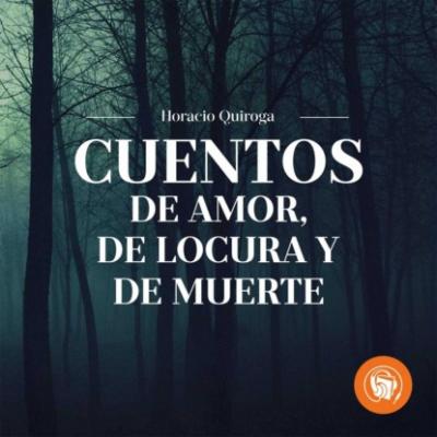 Cuentos de Amor, de Locua y de Muerte - Horacio Quiroga 