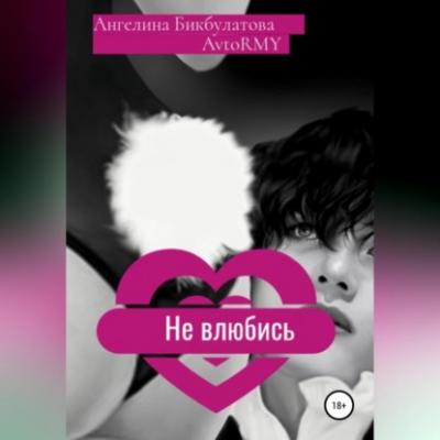 Не влюбись - Ангелина Андреевна Бикбулатова 