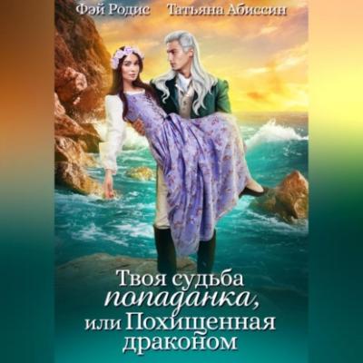 Твоя судьба-попаданка, или Похищенная драконом - Татьяна Абиссин 