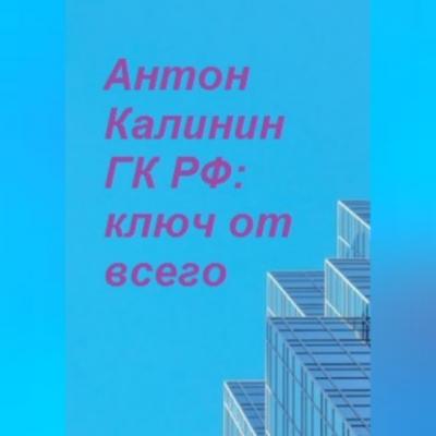 ГК РФ – ключ от всего - Антон Олегович Калинин 